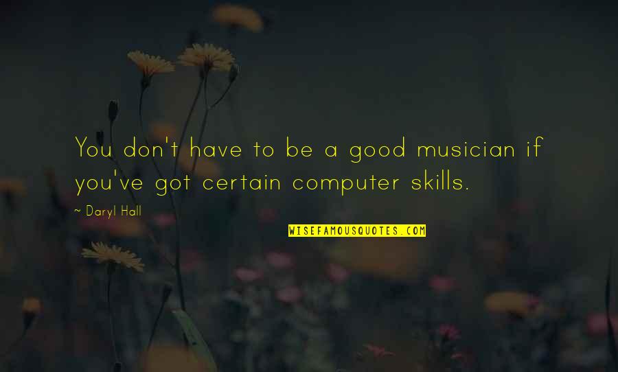Computer Skills Quotes By Daryl Hall: You don't have to be a good musician