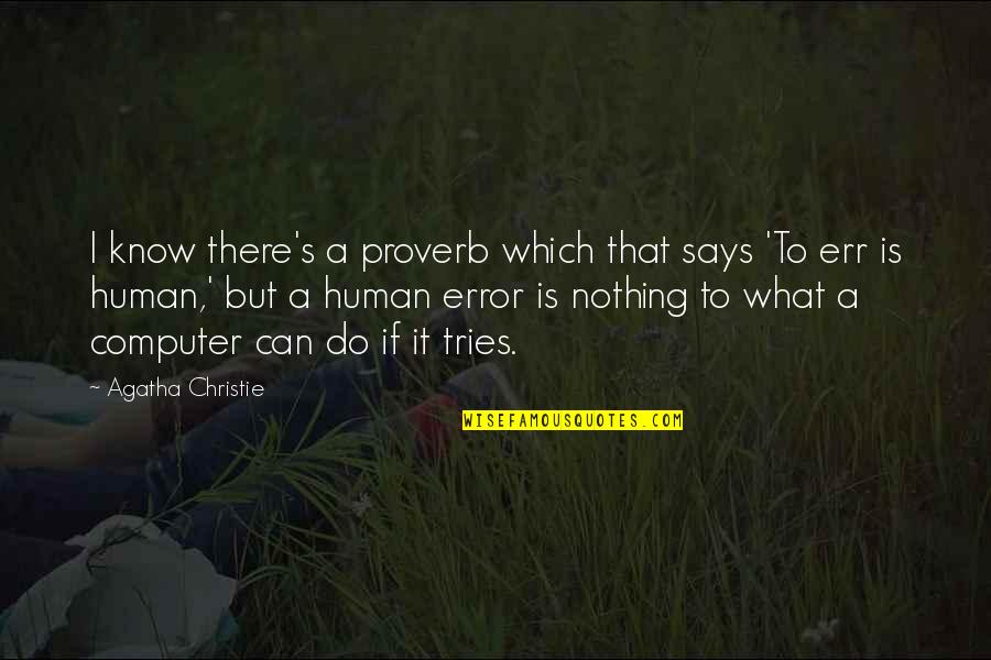 Computer Technology Quotes By Agatha Christie: I know there's a proverb which that says Computer Technology Quotes By Agatha Christie: I know there's a proverb which that says