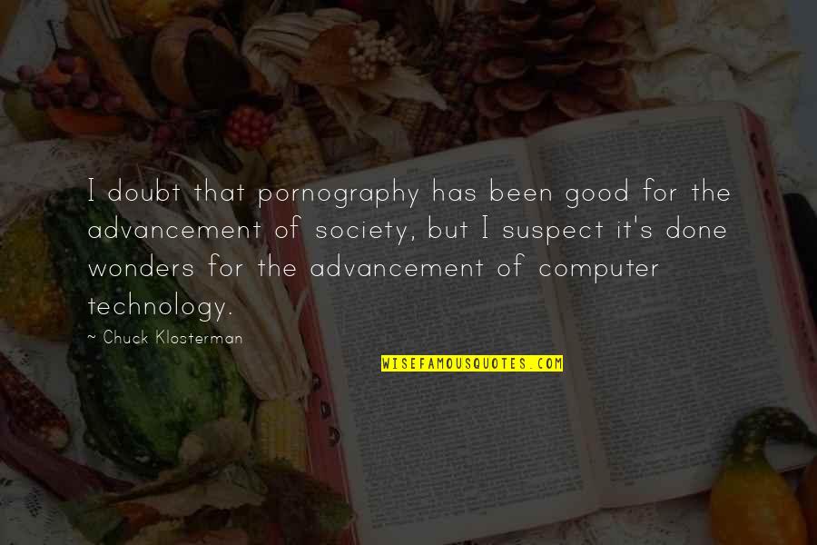 Computer Technology Quotes By Chuck Klosterman: I doubt that pornography has been good for Computer Technology Quotes By Chuck Klosterman: I doubt that pornography has been good for