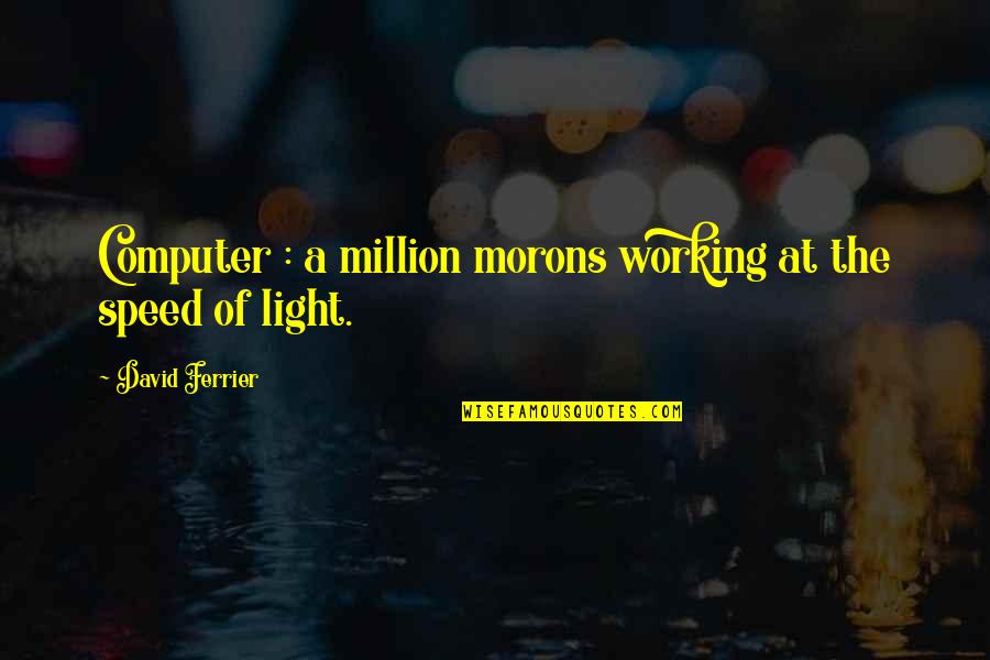 Computer Technology Quotes By David Ferrier: Computer : a million morons working at the Computer Technology Quotes By David Ferrier: Computer : a million morons working at the