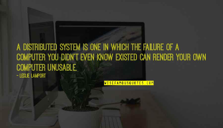 Computer Technology Quotes By Leslie Lamport: A distributed system is one in which the Computer Technology Quotes By Leslie Lamport: A distributed system is one in which the