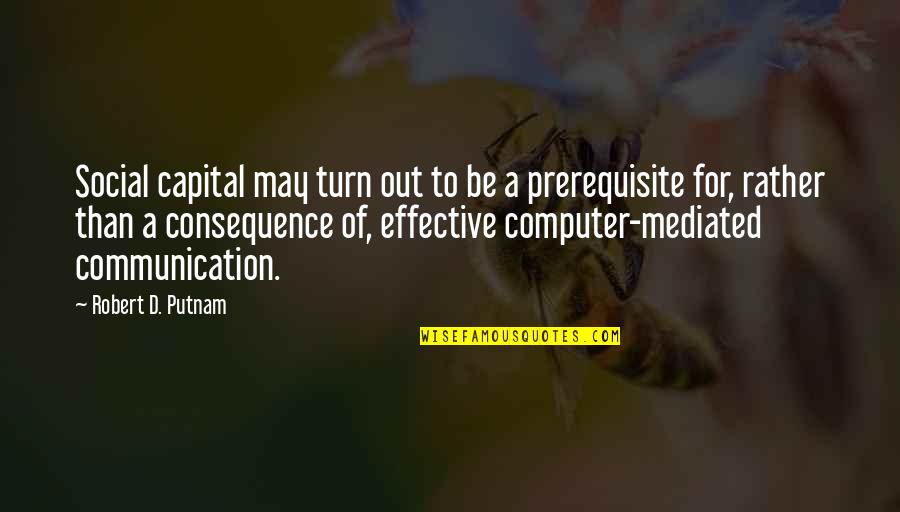 Computer Technology Quotes By Robert D. Putnam: Social capital may turn out to be a Computer Technology Quotes By Robert D. Putnam: Social capital may turn out to be a