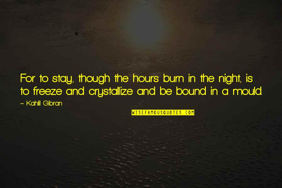 Computer Usage Quotes By Kahlil Gibran: For to stay, though the hours burn in