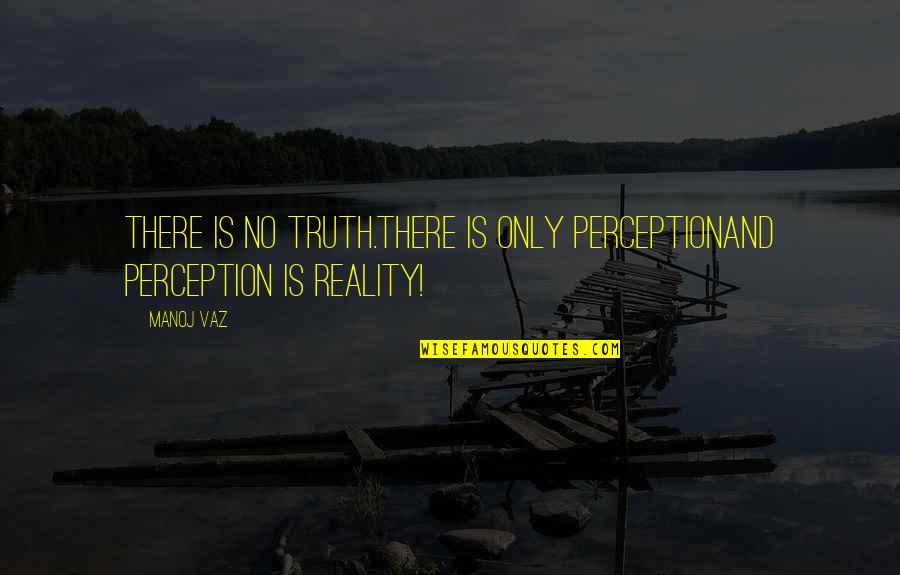 Computer Virus Quotes By Manoj Vaz: There is no truth.There is only perceptionand perception