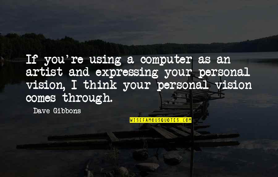 Computer Vision Quotes By Dave Gibbons: If you're using a computer as an artist