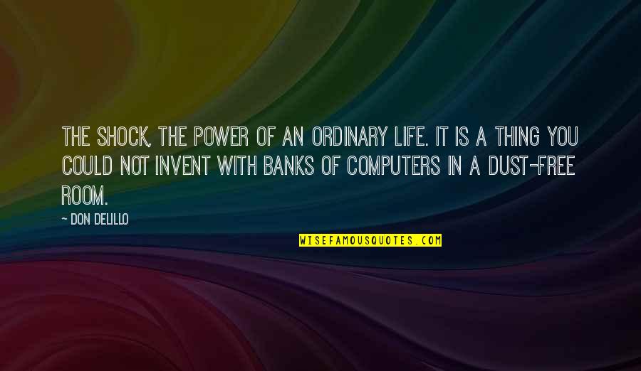 Computers And Life Quotes By Don DeLillo: The shock, the power of an ordinary life.