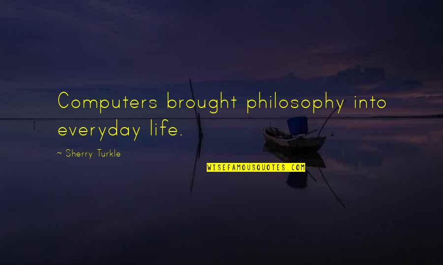 Computers And Life Quotes By Sherry Turkle: Computers brought philosophy into everyday life.