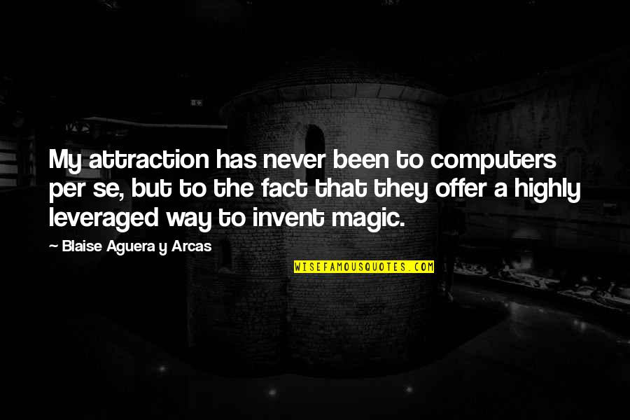 Computers Quotes By Blaise Aguera Y Arcas: My attraction has never been to computers per