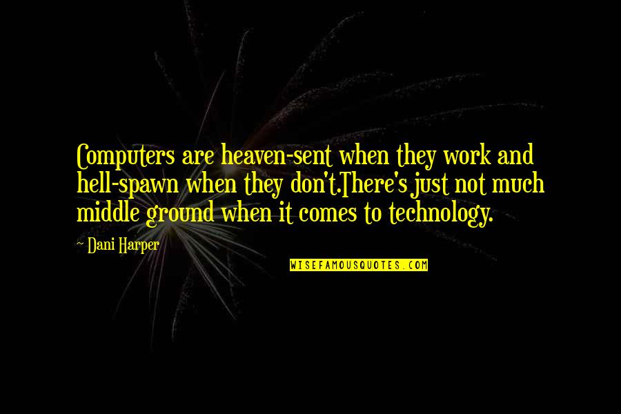 Computers Quotes By Dani Harper: Computers are heaven-sent when they work and hell-spawn