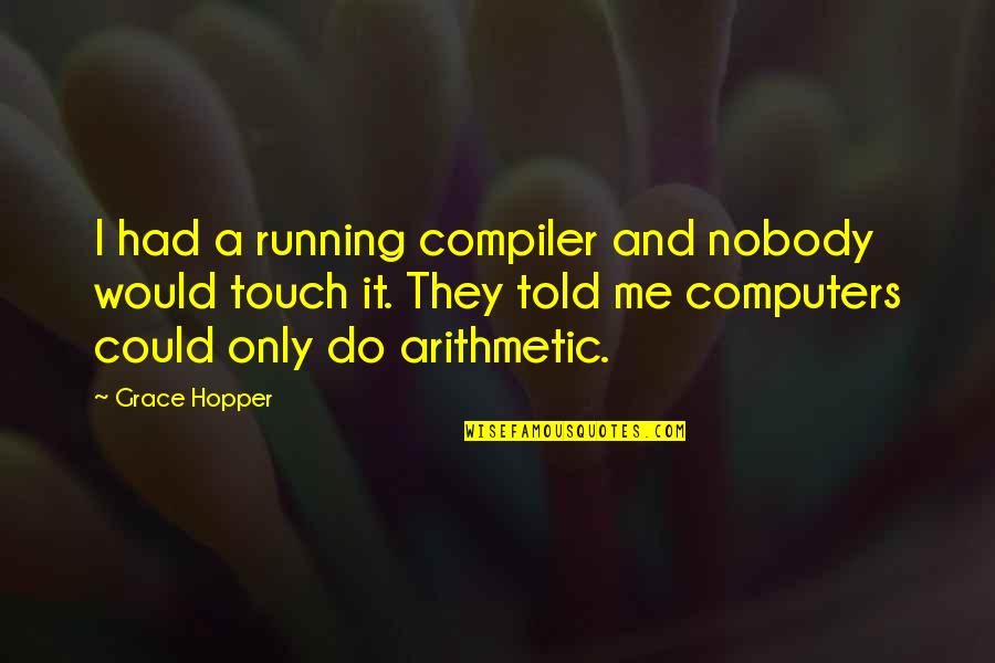 Computers Quotes By Grace Hopper: I had a running compiler and nobody would