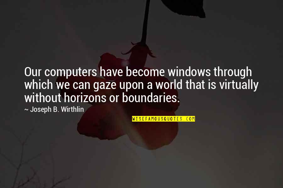 Computers Quotes By Joseph B. Wirthlin: Our computers have become windows through which we
