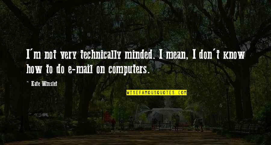 Computers Quotes By Kate Winslet: I'm not very technically minded. I mean, I