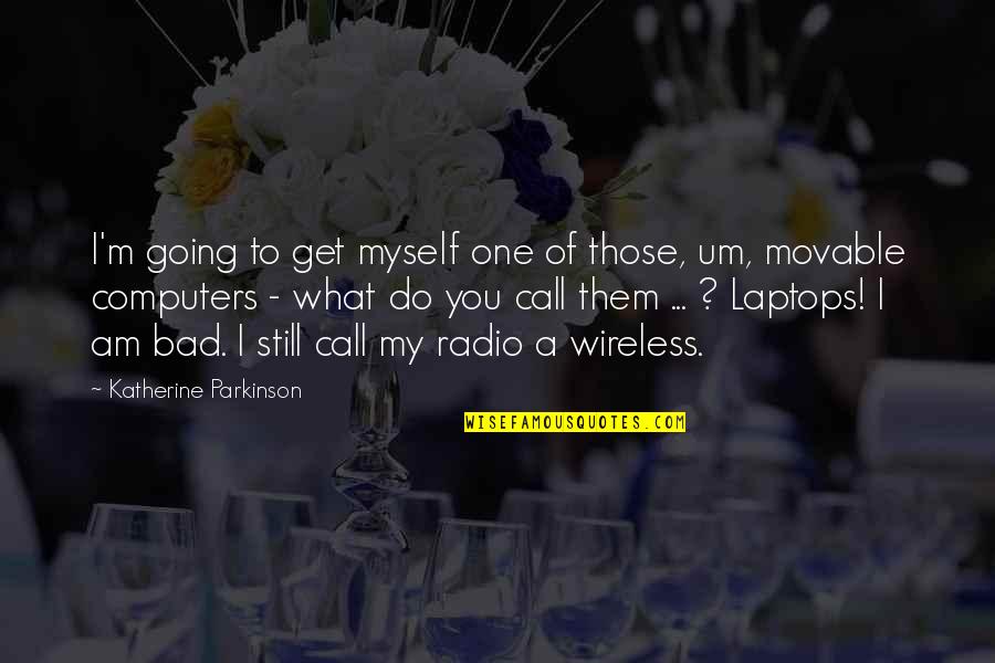 Computers Quotes By Katherine Parkinson: I'm going to get myself one of those,