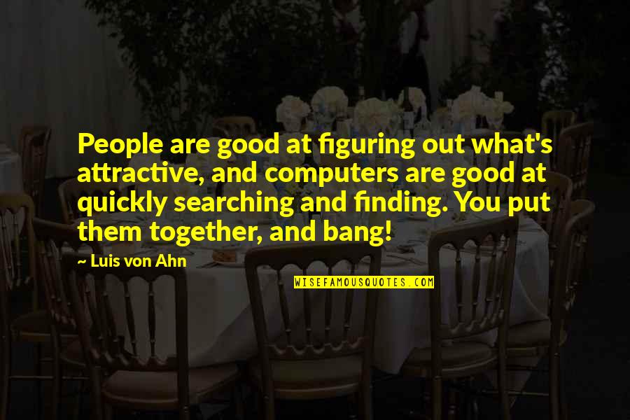 Computers Quotes By Luis Von Ahn: People are good at figuring out what's attractive,