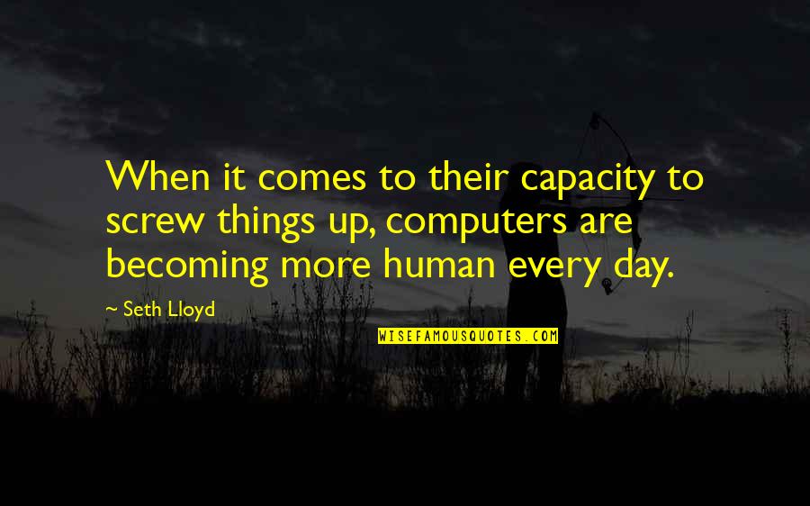 Computers Quotes By Seth Lloyd: When it comes to their capacity to screw