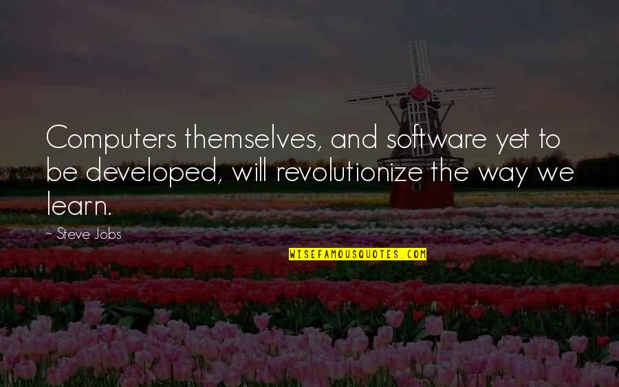 Computers Quotes By Steve Jobs: Computers themselves, and software yet to be developed,