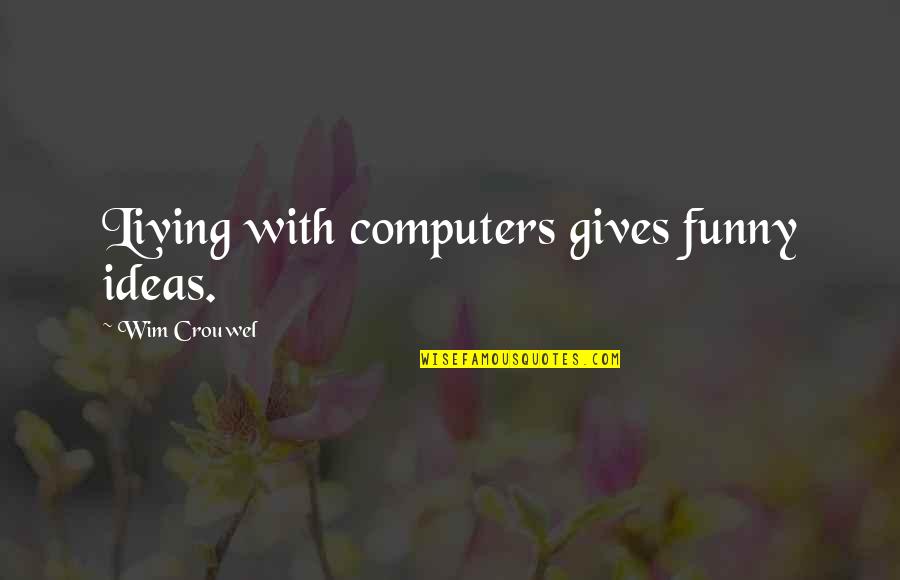 Computers Quotes By Wim Crouwel: Living with computers gives funny ideas.