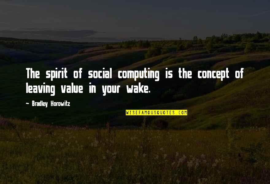 Computing Quotes By Bradley Horowitz: The spirit of social computing is the concept