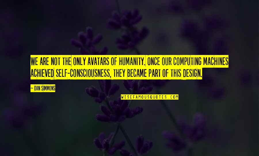 Computing Quotes By Dan Simmons: We are not the only avatars of humanity.