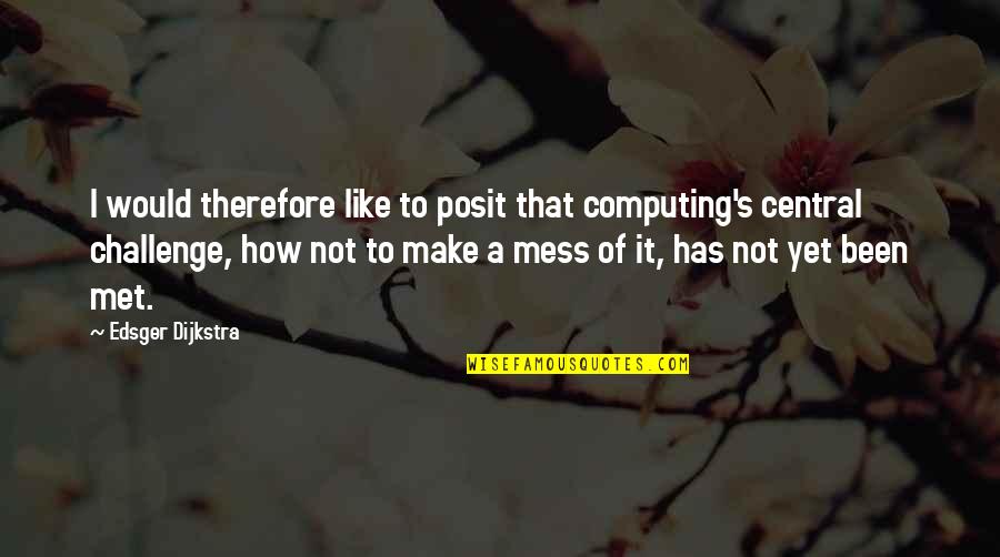 Computing Quotes By Edsger Dijkstra: I would therefore like to posit that computing's