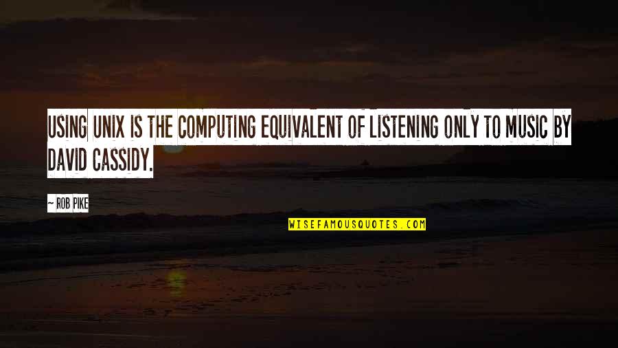 Computing Quotes By Rob Pike: Using Unix is the computing equivalent of listening
