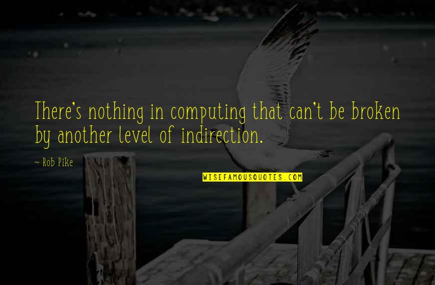 Computing Quotes By Rob Pike: There's nothing in computing that can't be broken