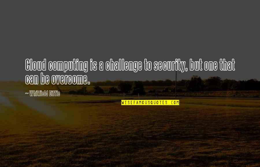 Computing Quotes By Whitfield Diffie: Cloud computing is a challenge to security, but