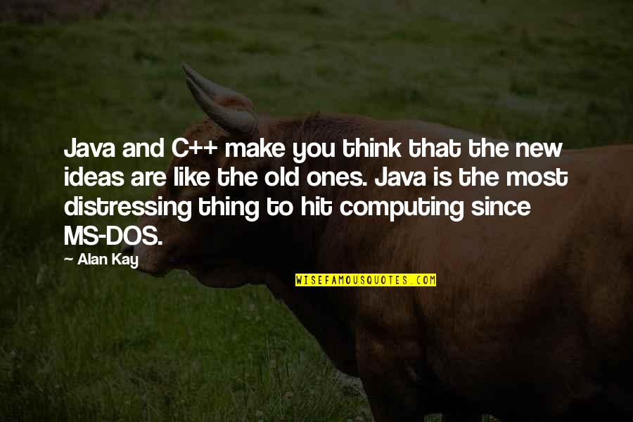 Computing's Quotes By Alan Kay: Java and C++ make you think that the