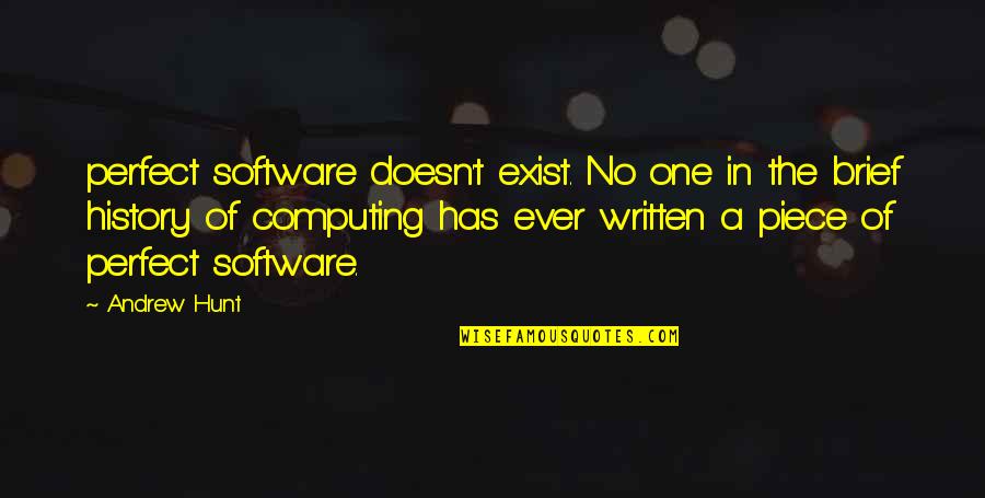 Computing's Quotes By Andrew Hunt: perfect software doesn't exist. No one in the