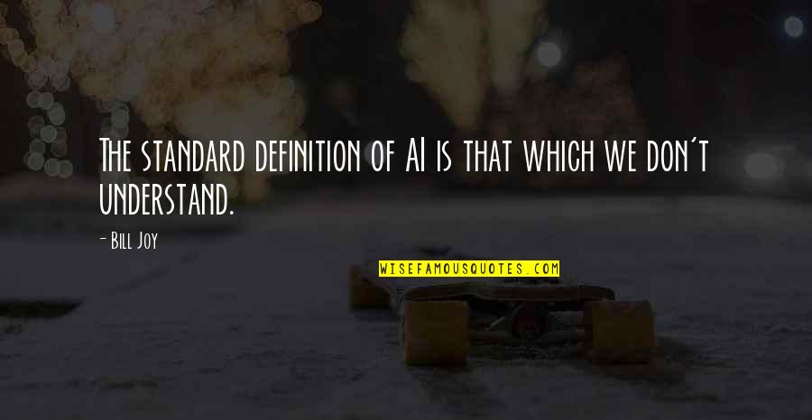 Computing's Quotes By Bill Joy: The standard definition of AI is that which