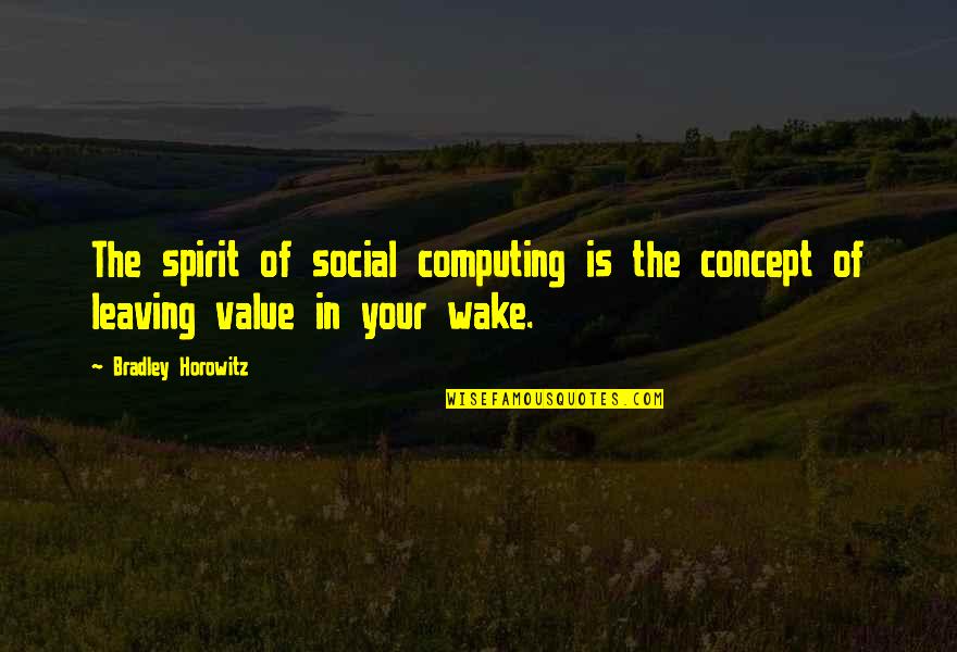 Computing's Quotes By Bradley Horowitz: The spirit of social computing is the concept