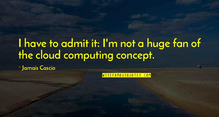 Computing's Quotes By Jamais Cascio: I have to admit it: I'm not a