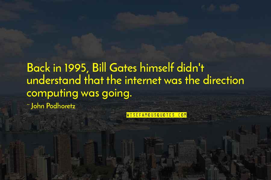 Computing's Quotes By John Podhoretz: Back in 1995, Bill Gates himself didn't understand