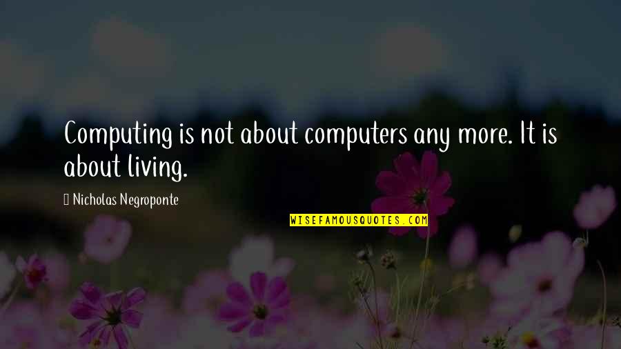 Computing's Quotes By Nicholas Negroponte: Computing is not about computers any more. It