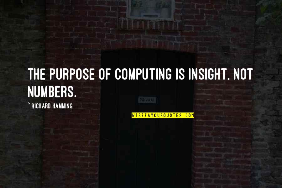 Computing's Quotes By Richard Hamming: The purpose of computing is insight, not numbers.
