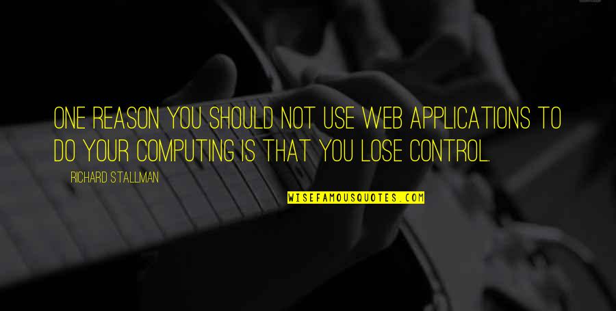 Computing's Quotes By Richard Stallman: One reason you should not use web applications