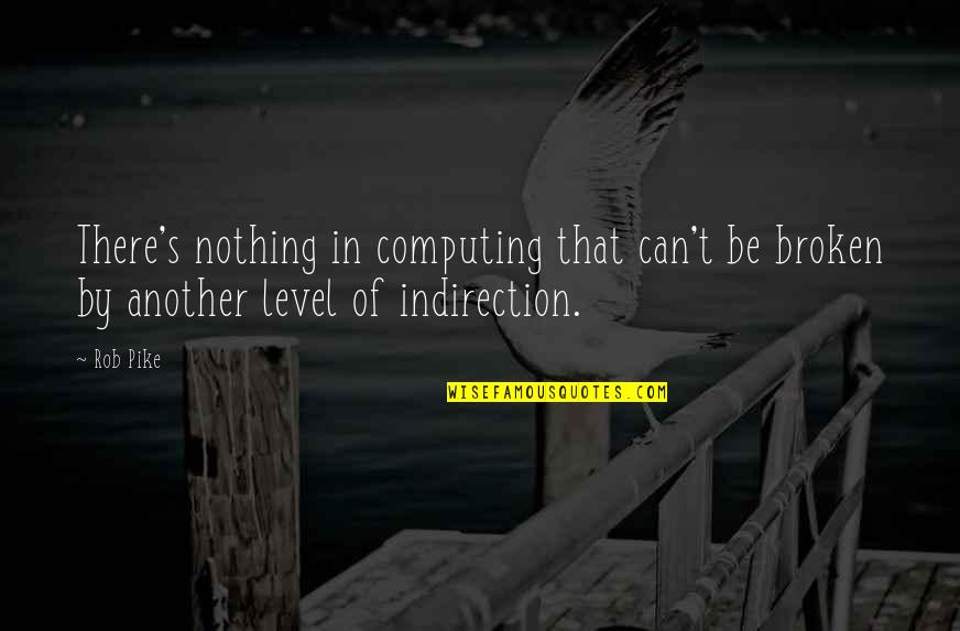 Computing's Quotes By Rob Pike: There's nothing in computing that can't be broken