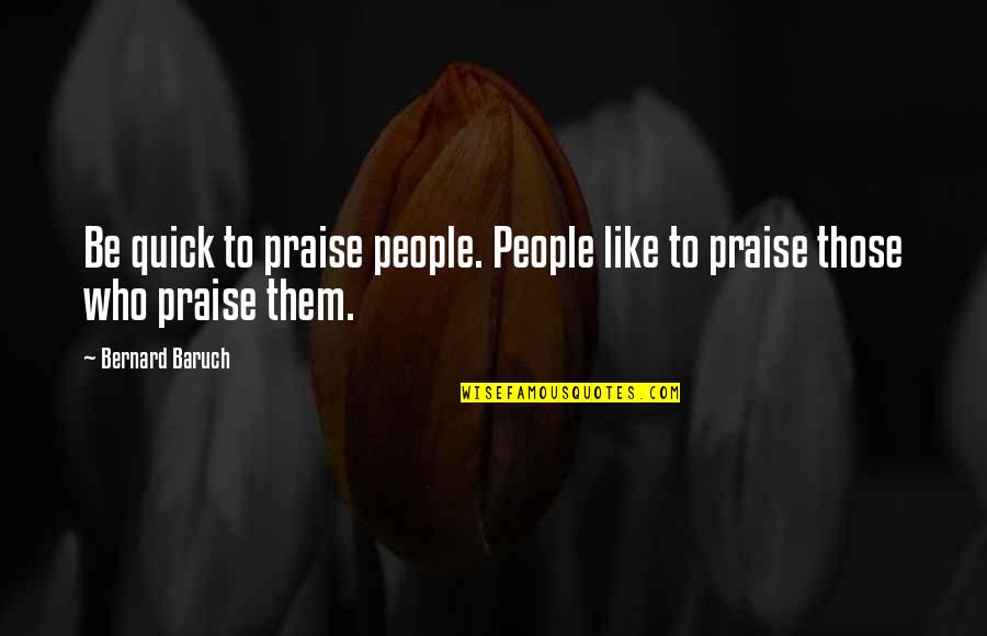 Comrade Friend Quotes By Bernard Baruch: Be quick to praise people. People like to