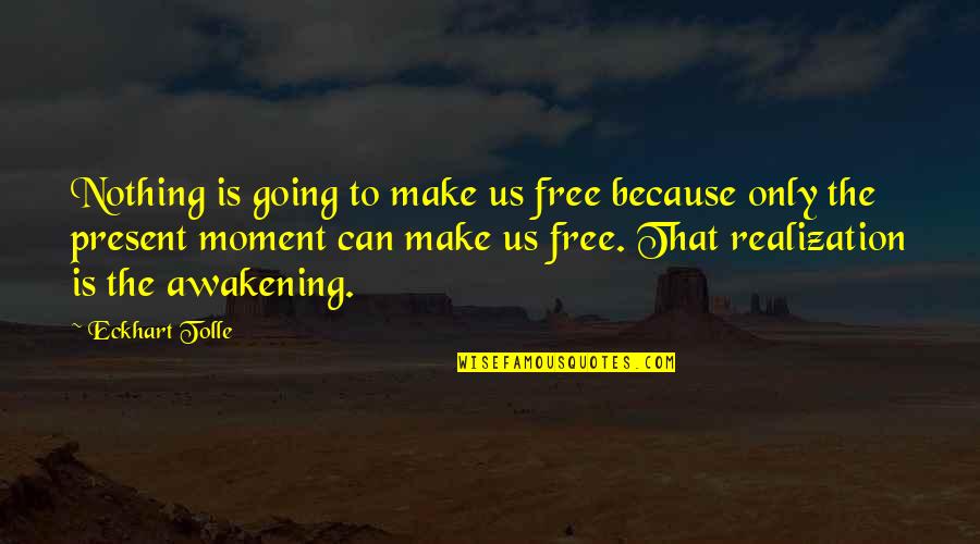 Comrade Friend Quotes By Eckhart Tolle: Nothing is going to make us free because