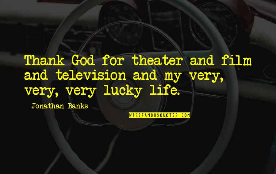 Comrade Friend Quotes By Jonathan Banks: Thank God for theater and film and television