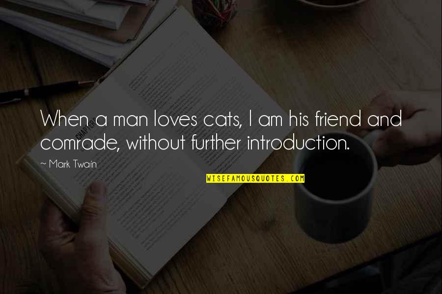 Comrade Friend Quotes By Mark Twain: When a man loves cats, I am his