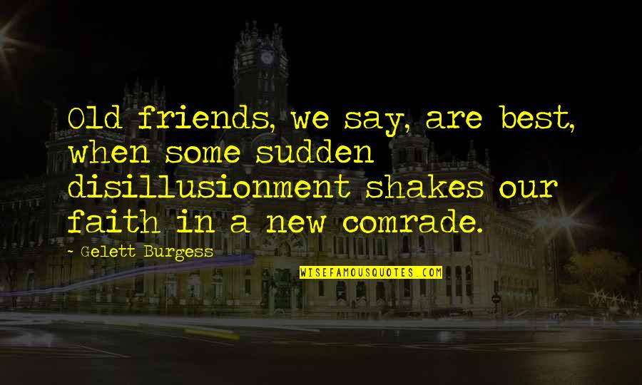 Comrade Friendship Quotes By Gelett Burgess: Old friends, we say, are best, when some