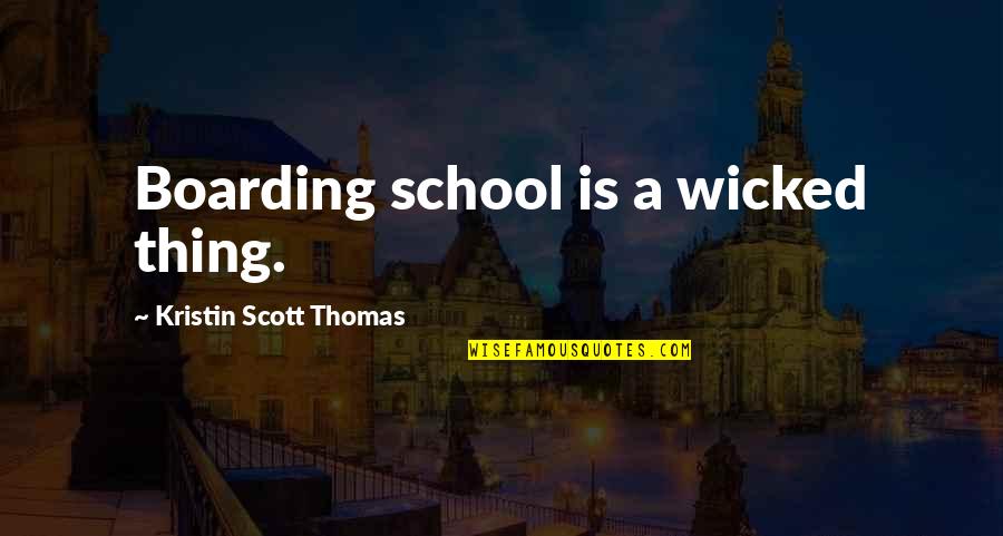 Comrade Friendship Quotes By Kristin Scott Thomas: Boarding school is a wicked thing. Comrade Friendship Quotes By Kristin Scott Thomas: Boarding school is a wicked thing.