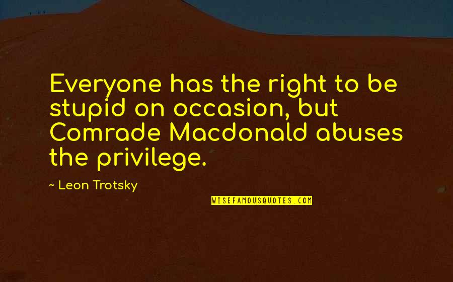 Comrade Quotes By Leon Trotsky: Everyone has the right to be stupid on