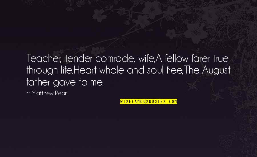 Comrade Quotes By Matthew Pearl: Teacher, tender comrade, wife,A fellow farer true through