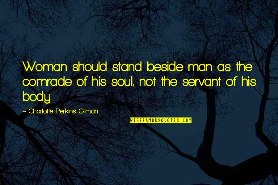 Comrade X Quotes By Charlotte Perkins Gilman: Woman should stand beside man as the comrade