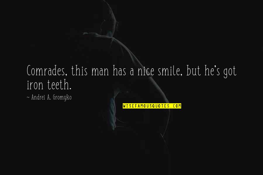 Comrades Quotes By Andrei A. Gromyko: Comrades, this man has a nice smile, but Comrades Quotes By Andrei A. Gromyko: Comrades, this man has a nice smile, but