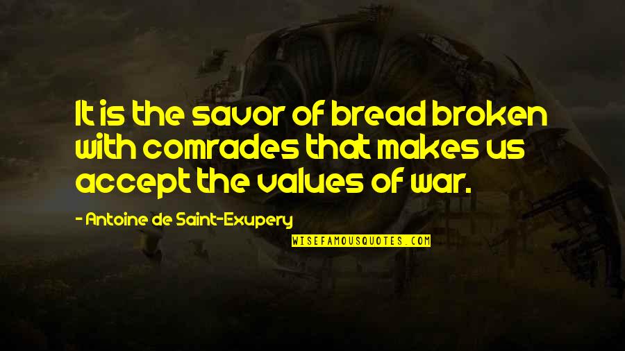 Comrades Quotes By Antoine De Saint-Exupery: It is the savor of bread broken with Comrades Quotes By Antoine De Saint-Exupery: It is the savor of bread broken with