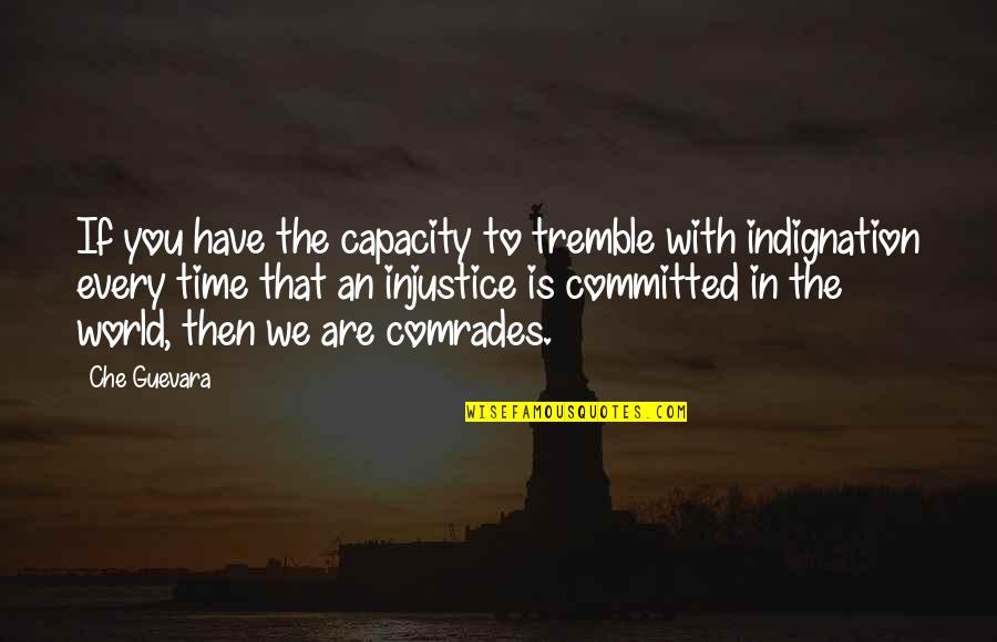 Comrades Quotes By Che Guevara: If you have the capacity to tremble with Comrades Quotes By Che Guevara: If you have the capacity to tremble with