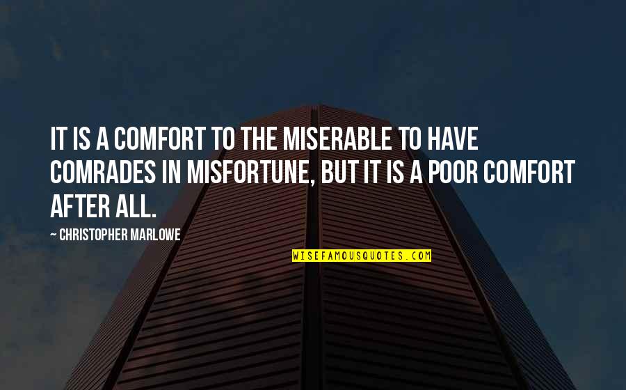 Comrades Quotes By Christopher Marlowe: It is a comfort to the miserable to Comrades Quotes By Christopher Marlowe: It is a comfort to the miserable to